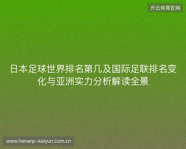 日本足球世界排名第几及国际足联排名变化与亚洲实力分析解读全景 日本足球世界排名第几及国际足联排名变化与亚洲实力分析解读全景