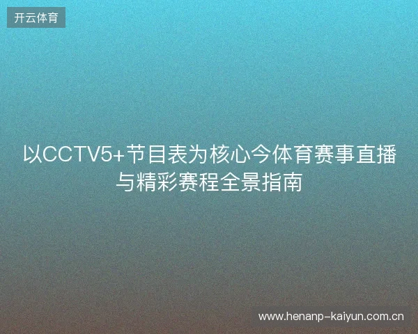 以CCTV5+节目表为核心今体育赛事直播与精彩赛程全景指南 以CCTV5+节目表为核心今体育赛事直播与精彩赛程全景指南