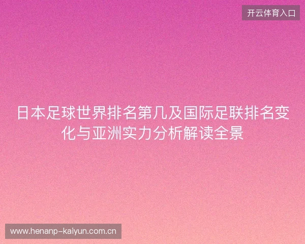 日本足球世界排名第几及国际足联排名变化与亚洲实力分析解读全景