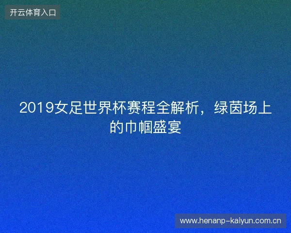 2019女足世界杯赛程全解析，绿茵场上的巾帼盛宴