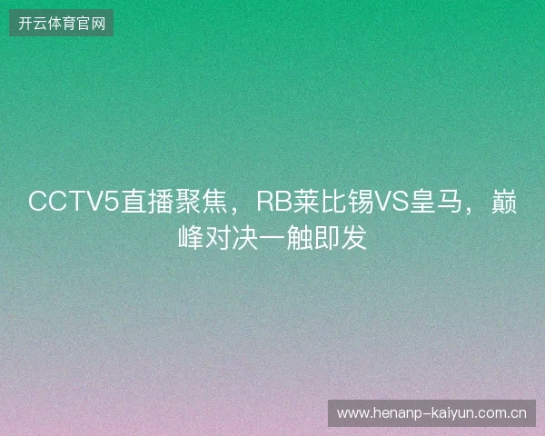 CCTV5直播聚焦，RB莱比锡VS皇马，巅峰对决一触即发