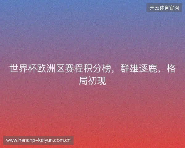世界杯欧洲区赛程积分榜,群雄逐鹿,格局初现 世界杯欧洲区赛程积分榜,群雄逐鹿,格局初现